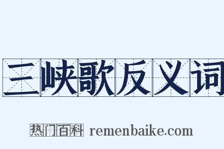 三峡歌反义词是什么意思的图片